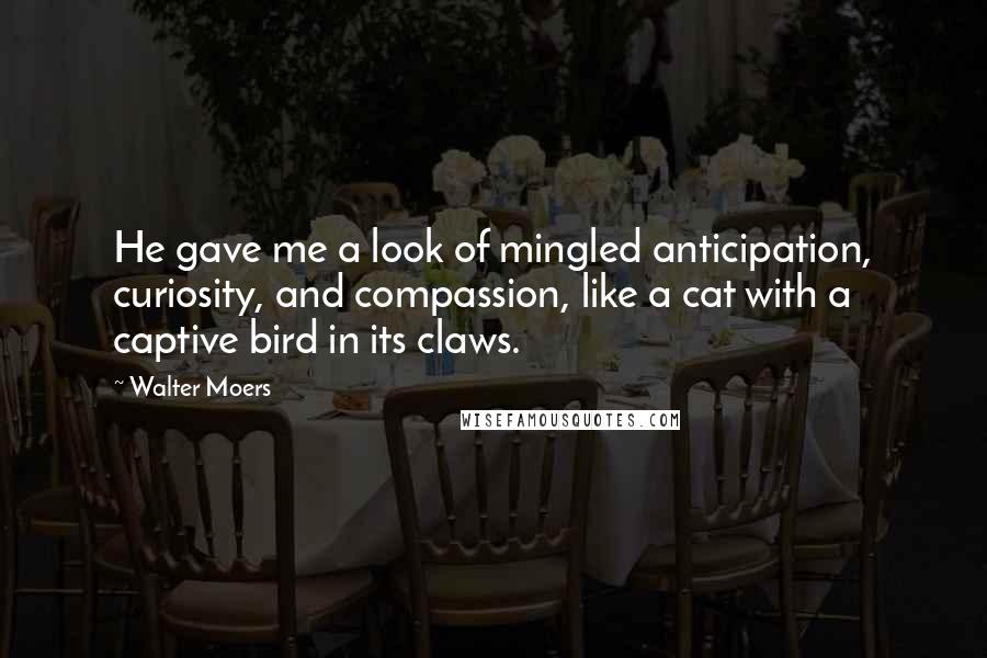 Walter Moers Quotes: He gave me a look of mingled anticipation, curiosity, and compassion, like a cat with a captive bird in its claws.