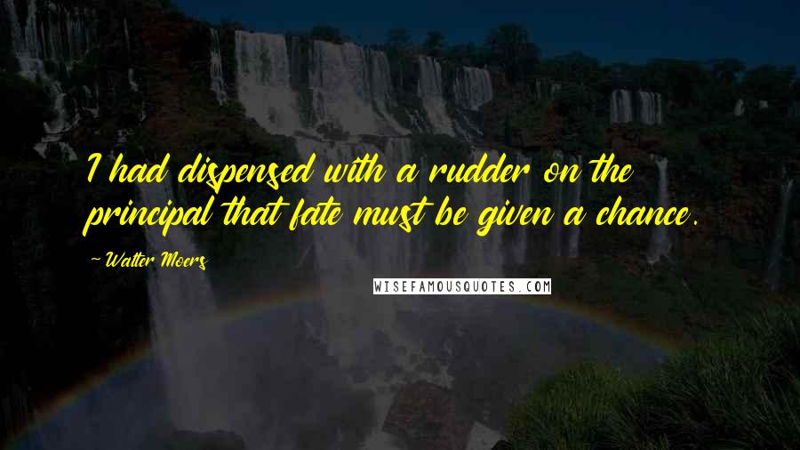 Walter Moers Quotes: I had dispensed with a rudder on the principal that fate must be given a chance.