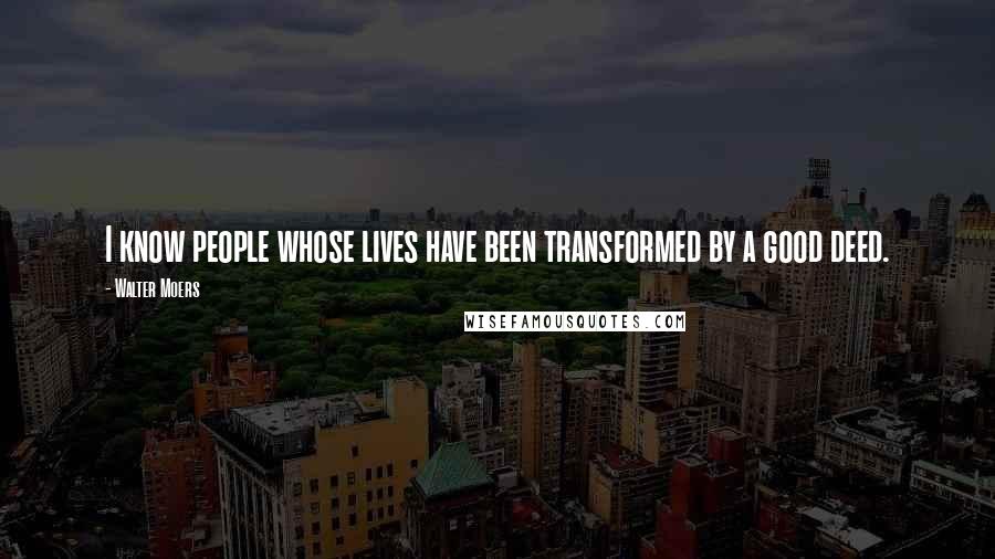 Walter Moers Quotes: I know people whose lives have been transformed by a good deed.