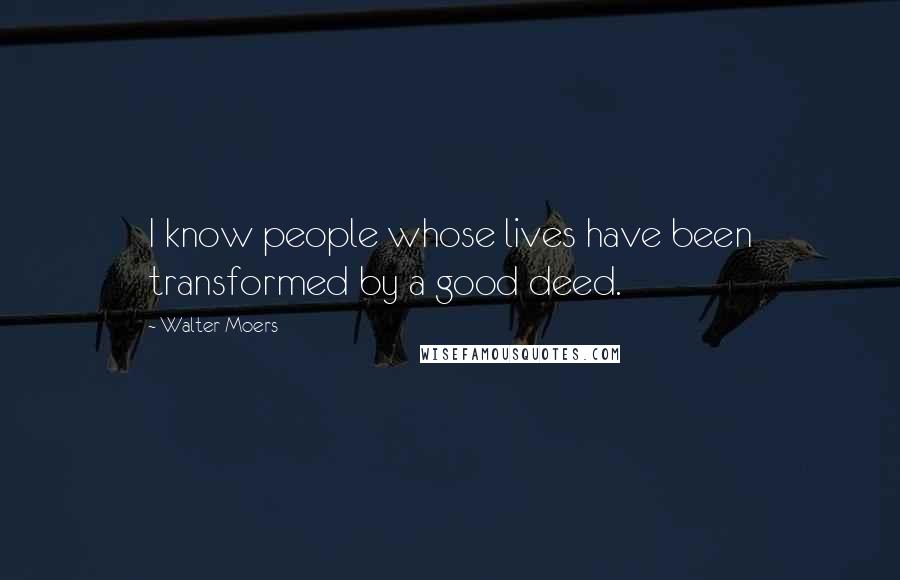 Walter Moers Quotes: I know people whose lives have been transformed by a good deed.