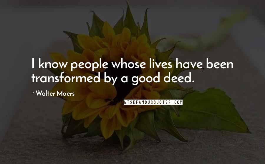 Walter Moers Quotes: I know people whose lives have been transformed by a good deed.