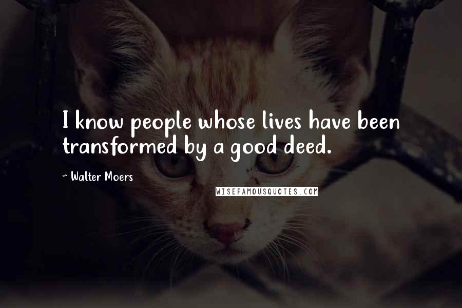 Walter Moers Quotes: I know people whose lives have been transformed by a good deed.