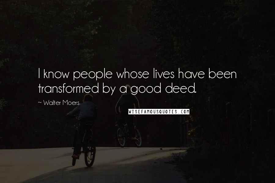 Walter Moers Quotes: I know people whose lives have been transformed by a good deed.
