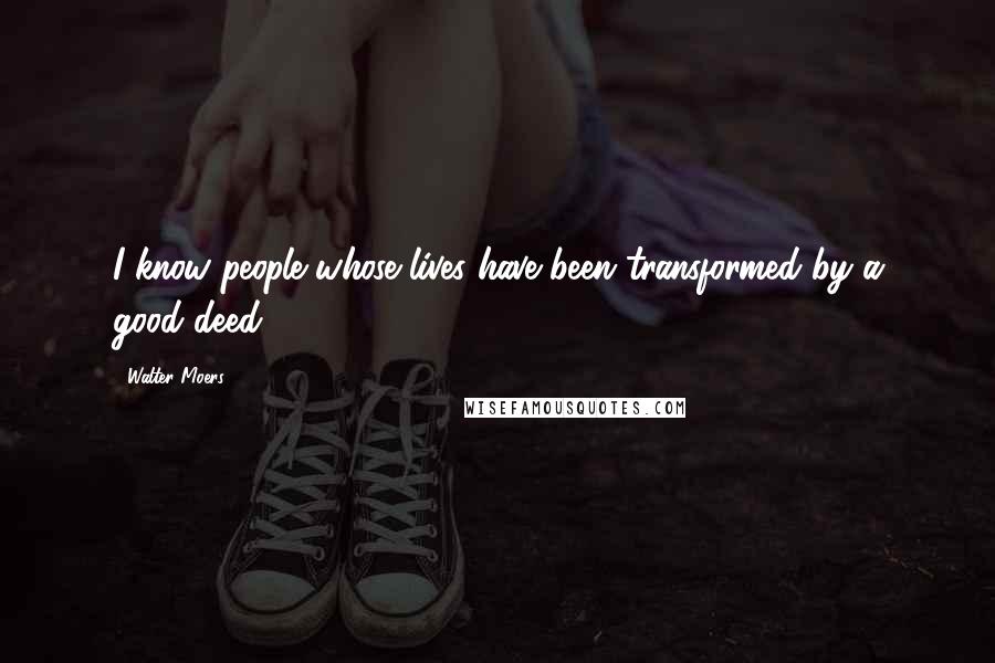 Walter Moers Quotes: I know people whose lives have been transformed by a good deed.