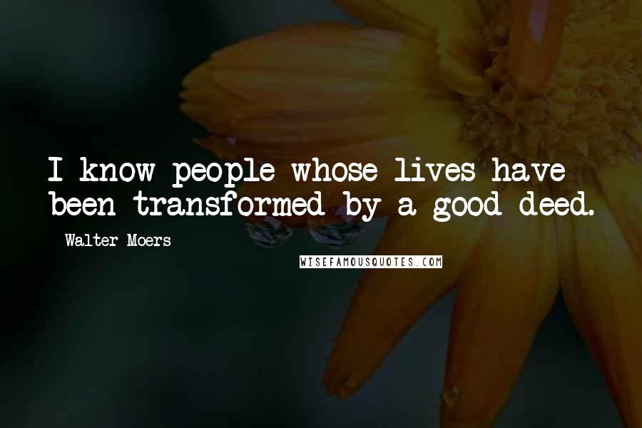 Walter Moers Quotes: I know people whose lives have been transformed by a good deed.