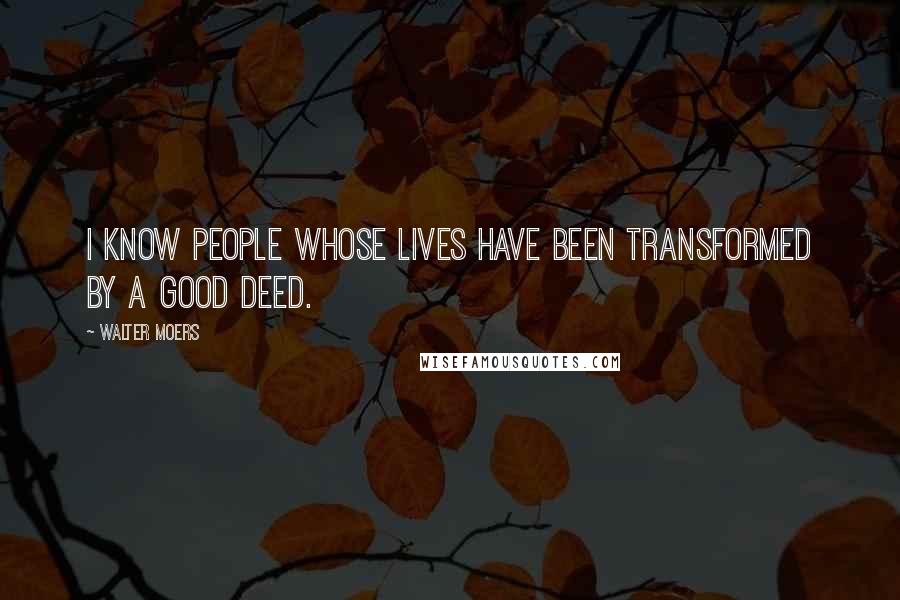 Walter Moers Quotes: I know people whose lives have been transformed by a good deed.