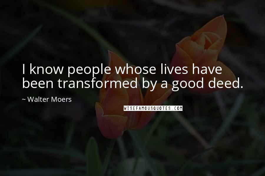 Walter Moers Quotes: I know people whose lives have been transformed by a good deed.