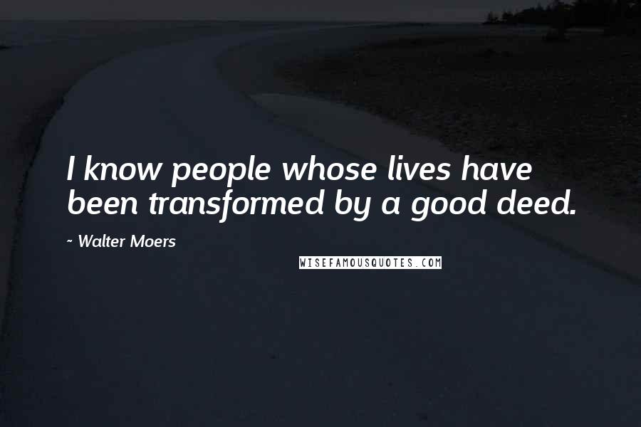 Walter Moers Quotes: I know people whose lives have been transformed by a good deed.