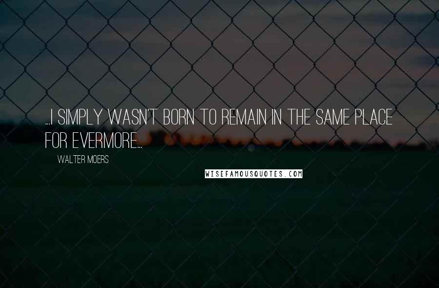 Walter Moers Quotes: ...I simply wasn't born to remain in the same place for evermore...