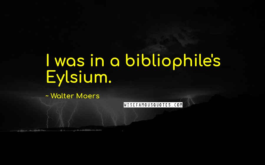 Walter Moers Quotes: I was in a bibliophile's Eylsium.