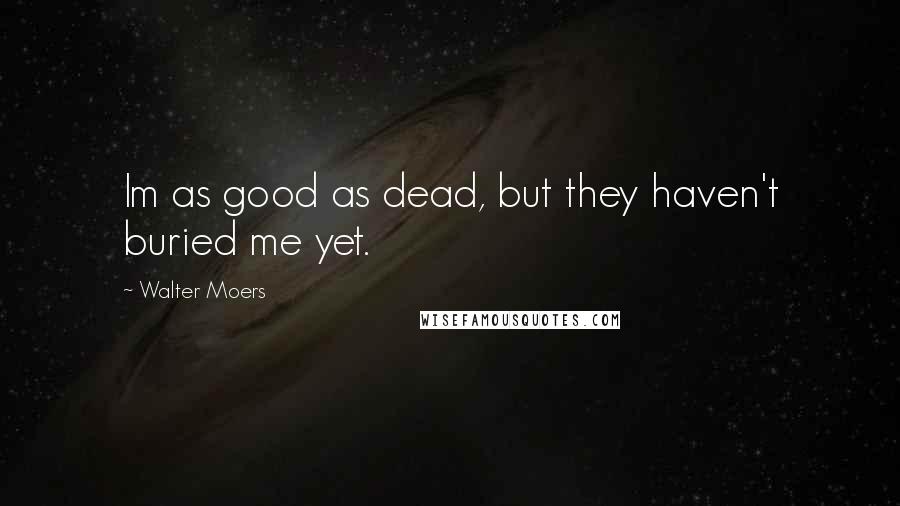 Walter Moers Quotes: Im as good as dead, but they haven't buried me yet.