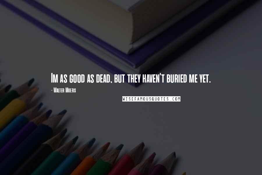 Walter Moers Quotes: Im as good as dead, but they haven't buried me yet.