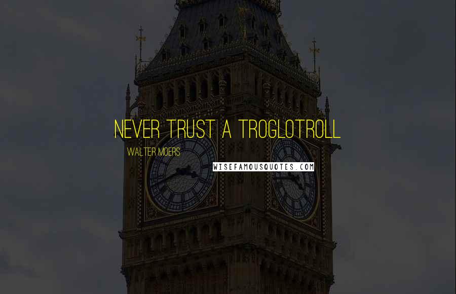 Walter Moers Quotes: never trust a Troglotroll