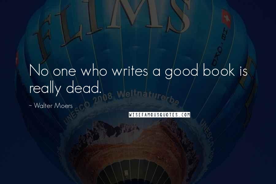 Walter Moers Quotes: No one who writes a good book is really dead.