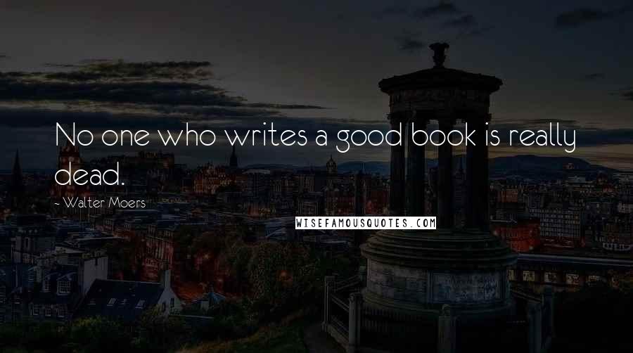 Walter Moers Quotes: No one who writes a good book is really dead.