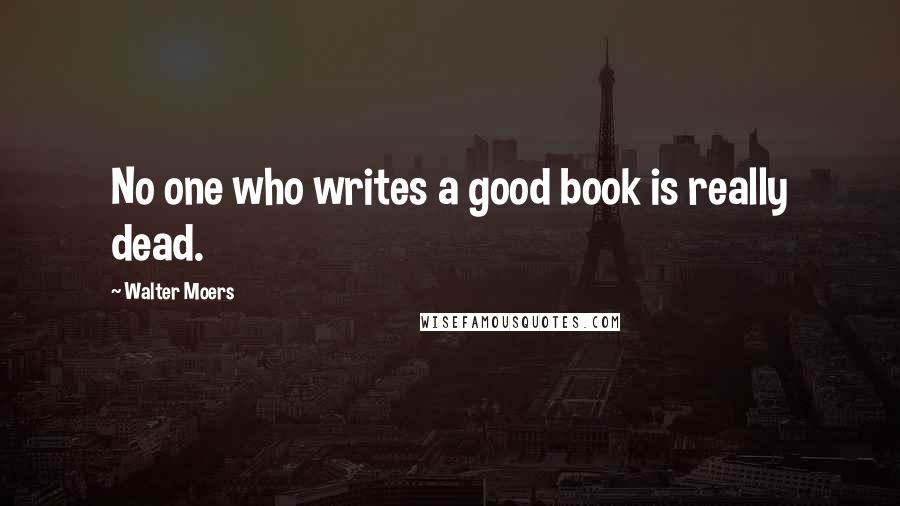 Walter Moers Quotes: No one who writes a good book is really dead.