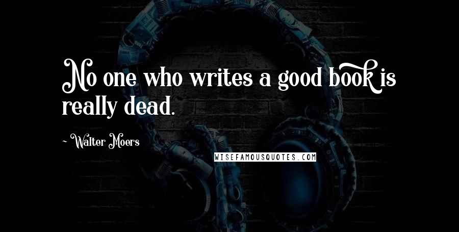 Walter Moers Quotes: No one who writes a good book is really dead.