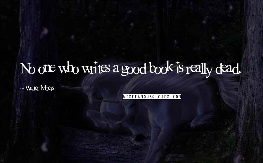 Walter Moers Quotes: No one who writes a good book is really dead.