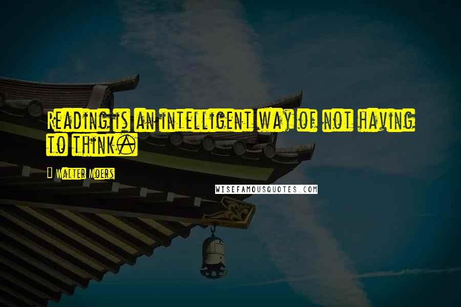 Walter Moers Quotes: Reading is an intelligent way of not having to think.