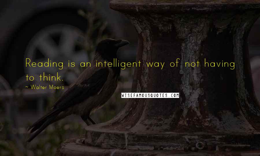 Walter Moers Quotes: Reading is an intelligent way of not having to think.