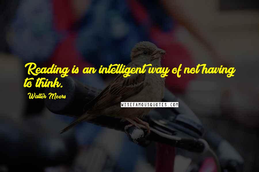 Walter Moers Quotes: Reading is an intelligent way of not having to think.