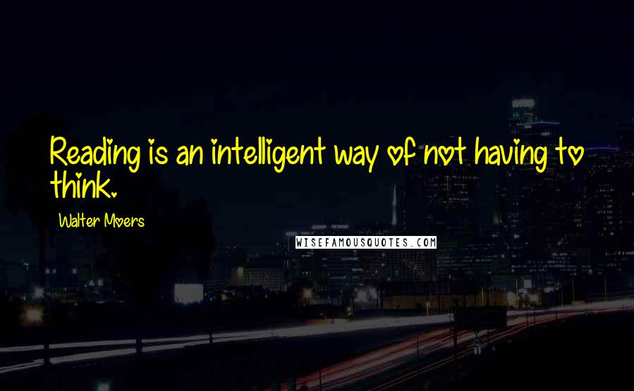 Walter Moers Quotes: Reading is an intelligent way of not having to think.