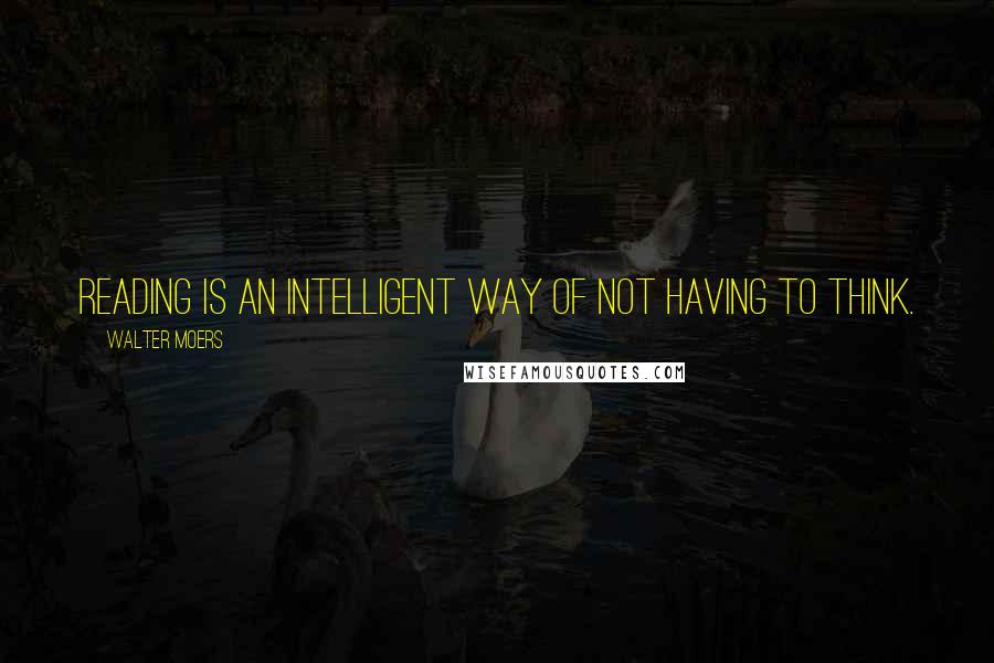 Walter Moers Quotes: Reading is an intelligent way of not having to think.