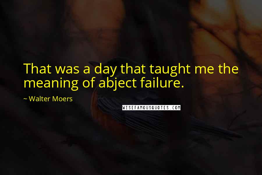 Walter Moers Quotes: That was a day that taught me the meaning of abject failure.