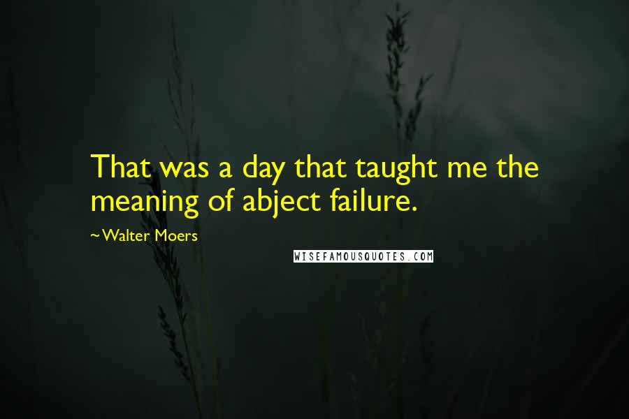 Walter Moers Quotes: That was a day that taught me the meaning of abject failure.