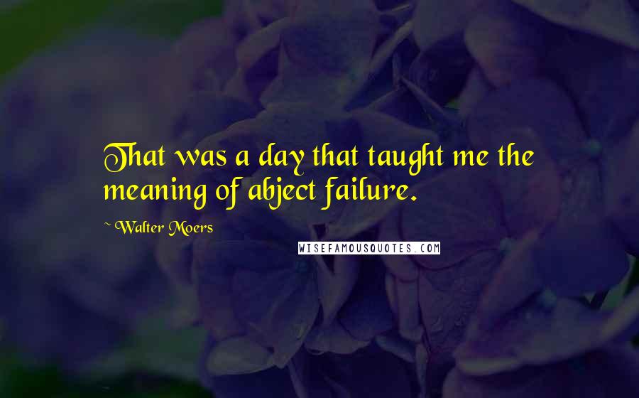 Walter Moers Quotes: That was a day that taught me the meaning of abject failure.