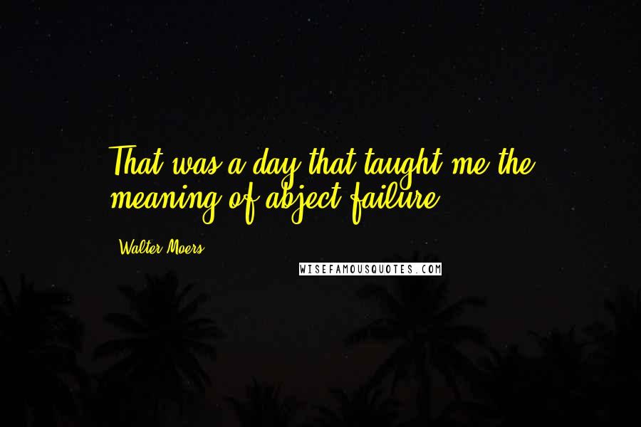 Walter Moers Quotes: That was a day that taught me the meaning of abject failure.