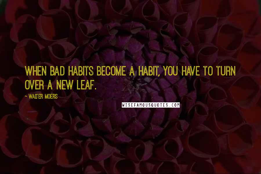 Walter Moers Quotes: When bad habits become a habit, you have to turn over a new leaf.