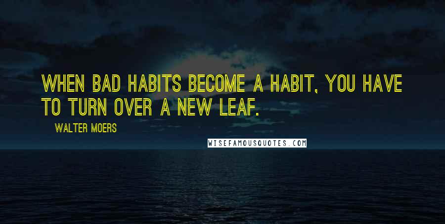 Walter Moers Quotes: When bad habits become a habit, you have to turn over a new leaf.