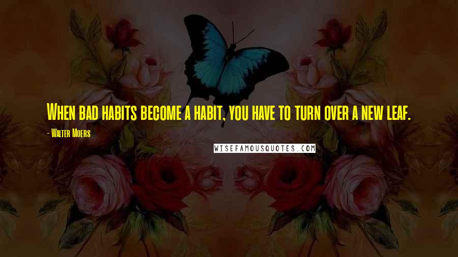 Walter Moers Quotes: When bad habits become a habit, you have to turn over a new leaf.