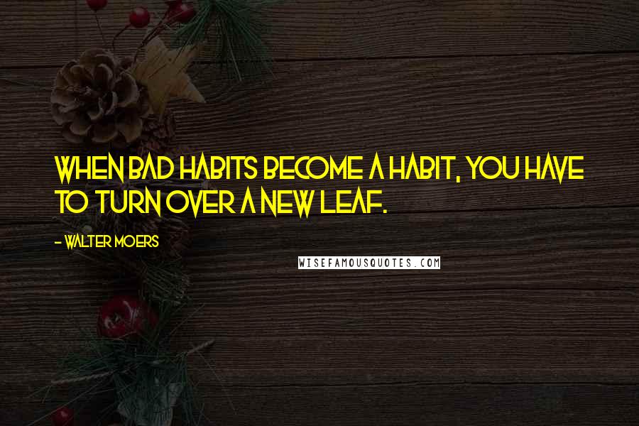 Walter Moers Quotes: When bad habits become a habit, you have to turn over a new leaf.