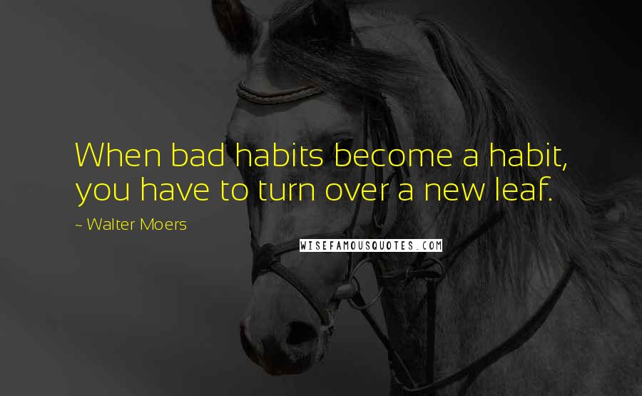 Walter Moers Quotes: When bad habits become a habit, you have to turn over a new leaf.