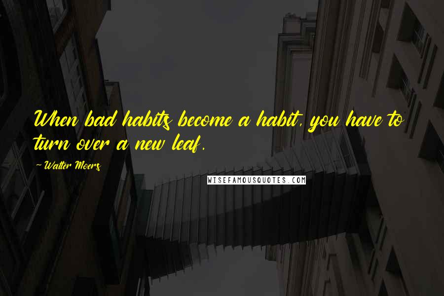 Walter Moers Quotes: When bad habits become a habit, you have to turn over a new leaf.