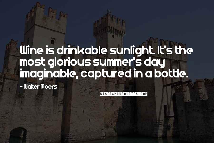 Walter Moers Quotes: Wine is drinkable sunlight. It's the most glorious summer's day imaginable, captured in a bottle.