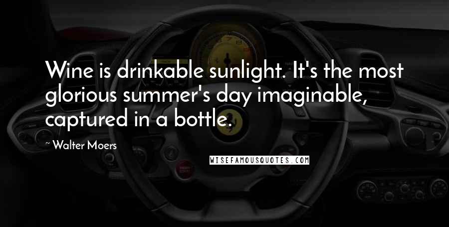 Walter Moers Quotes: Wine is drinkable sunlight. It's the most glorious summer's day imaginable, captured in a bottle.