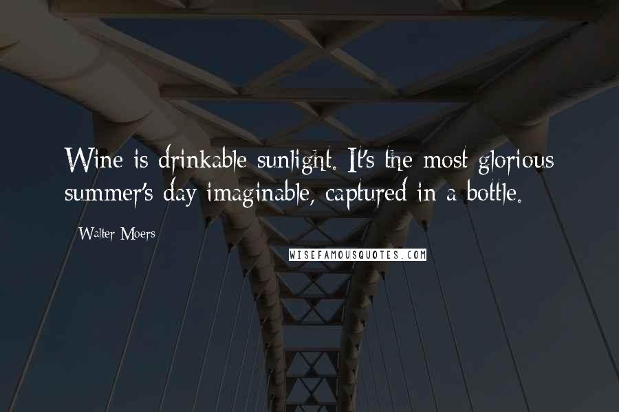 Walter Moers Quotes: Wine is drinkable sunlight. It's the most glorious summer's day imaginable, captured in a bottle.