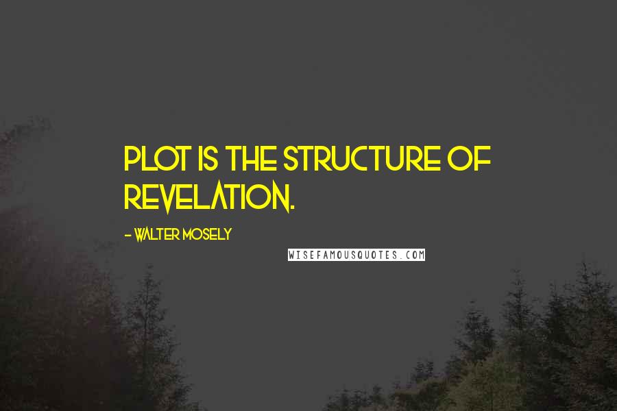 Walter Mosely Quotes: Plot is the structure of revelation.