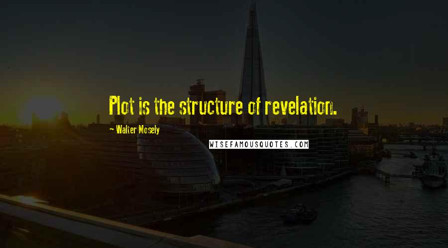 Walter Mosely Quotes: Plot is the structure of revelation.