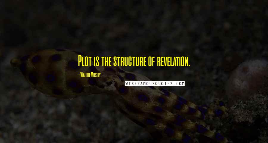 Walter Mosely Quotes: Plot is the structure of revelation.