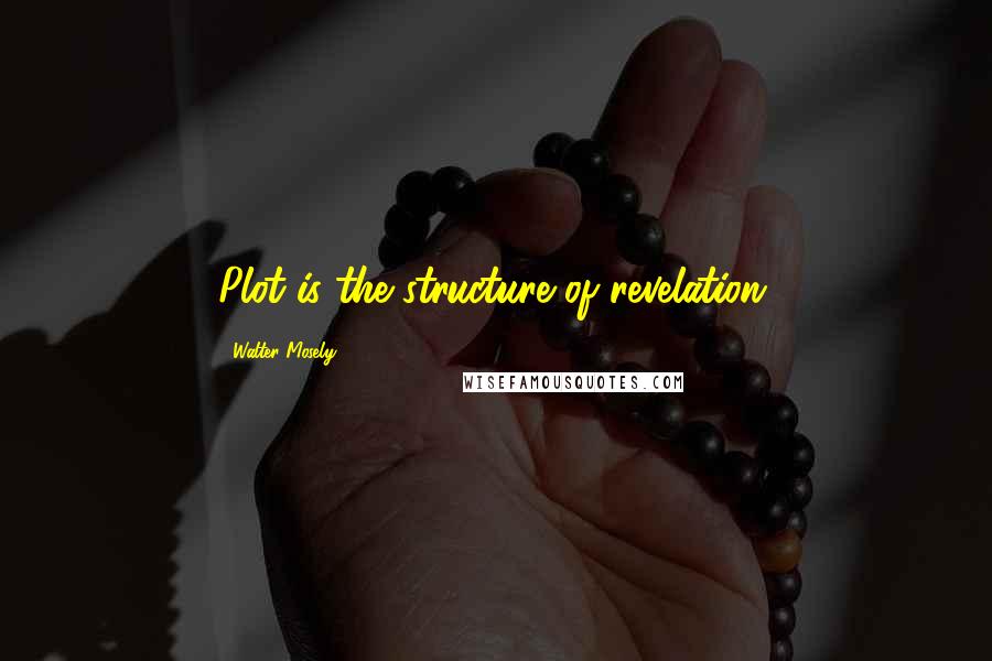 Walter Mosely Quotes: Plot is the structure of revelation.