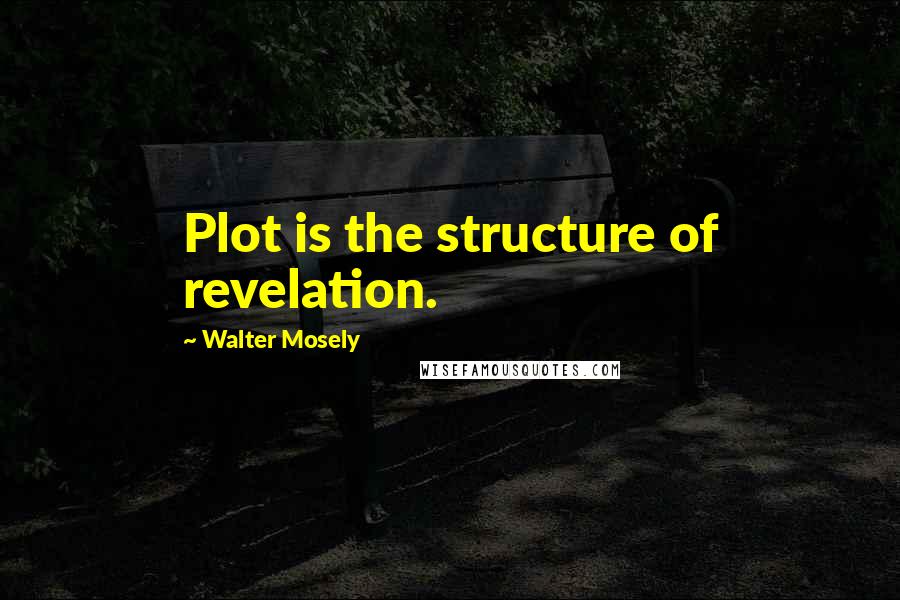 Walter Mosely Quotes: Plot is the structure of revelation.