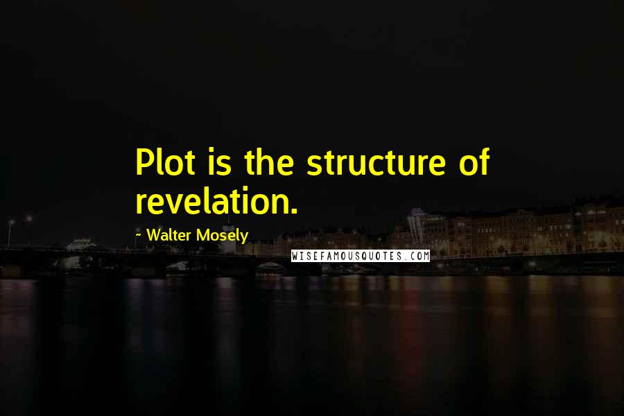 Walter Mosely Quotes: Plot is the structure of revelation.