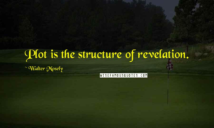 Walter Mosely Quotes: Plot is the structure of revelation.