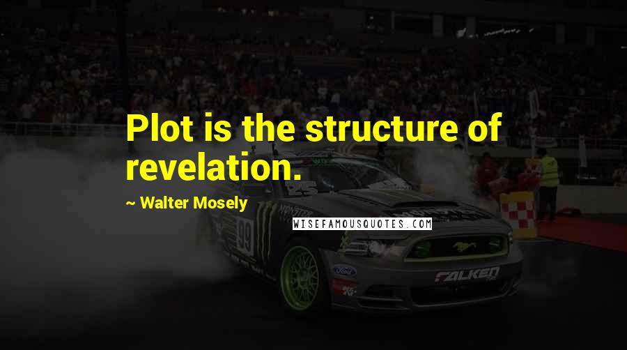 Walter Mosely Quotes: Plot is the structure of revelation.