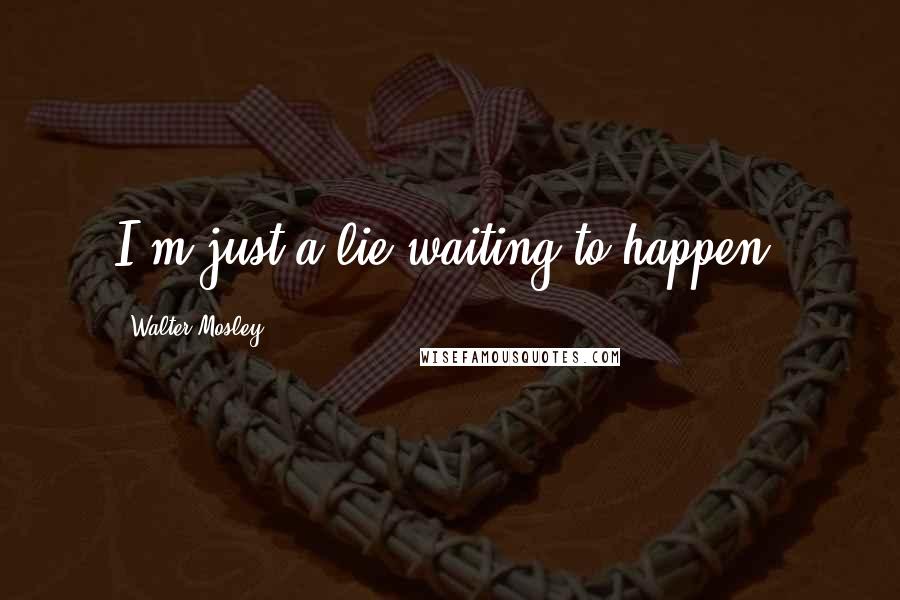 Walter Mosley Quotes: I'm just a lie waiting to happen.