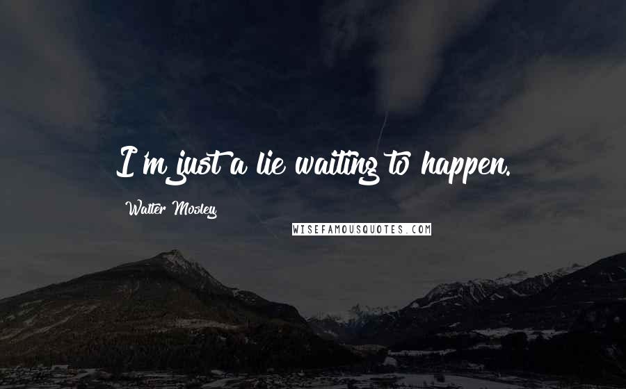 Walter Mosley Quotes: I'm just a lie waiting to happen.